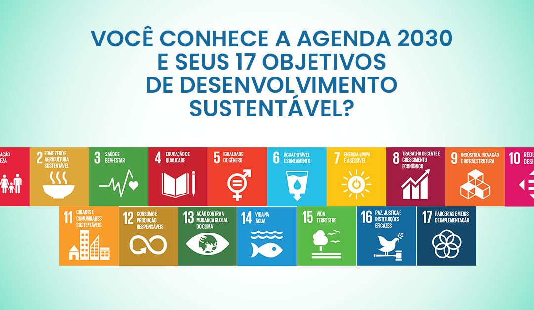 Você conhece a agenda 2030 e seus 17 objetivos de desenvolvimento sustentável?